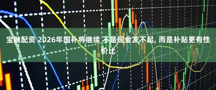 宝融配资 2026年国补将继续 不是现金发不起, 而是补贴更有性价比