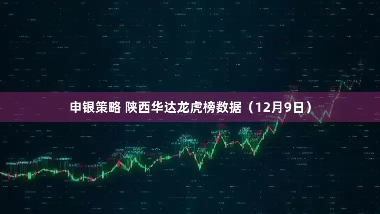 申银策略 陕西华达龙虎榜数据（12月9日）